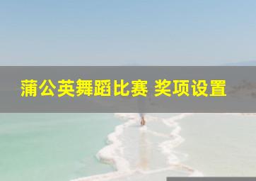 蒲公英舞蹈比赛 奖项设置